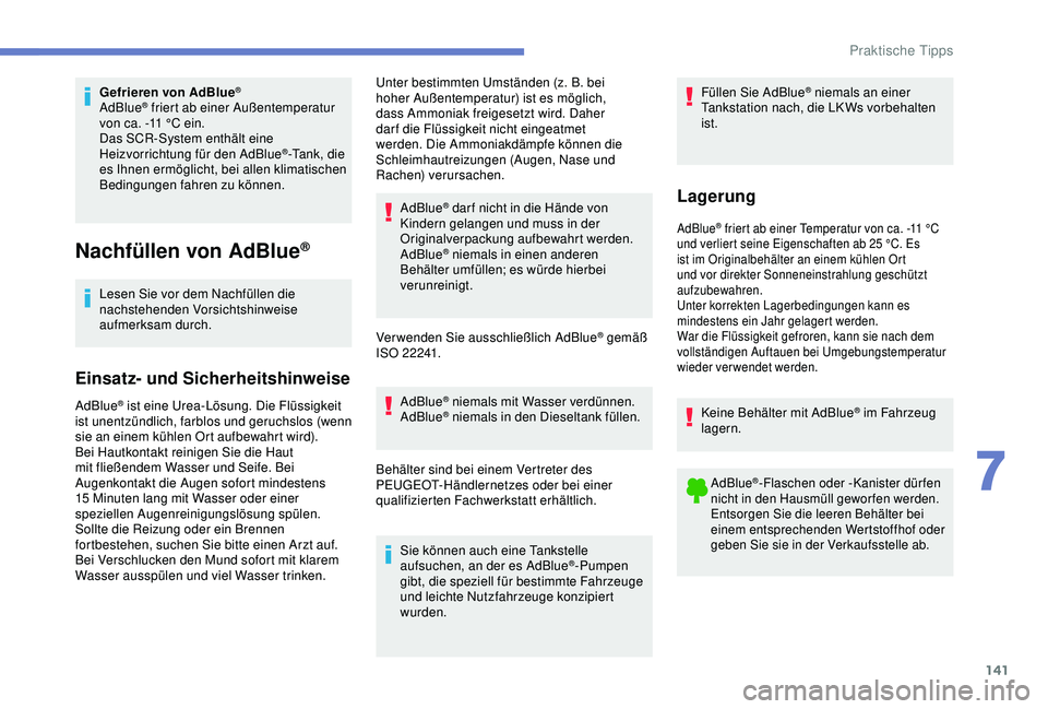 PEUGEOT PARTNER TEPEE ELECTRIC 2017 Betriebsanleitungen (in German) 141
Gefrieren von AdBlue®
AdBlue® friert ab einer Außentemperatur
von ca. -11 °C ein.
Das SCR-System enthält eine
Heizvorrichtung für den AdBlue
®-Tank, die
es Ihnen ermöglicht, bei allen PEUGEOT PARTNER TEPEE ELECTRIC 2017 Betriebsanleitungen (in German) 141
Gefrieren von AdBlue®
AdBlue® friert ab einer Außentemperatur
von ca. -11 °C ein.
Das SCR-System enthält eine
Heizvorrichtung für den AdBlue
®-Tank, die
es Ihnen ermöglicht, bei allen