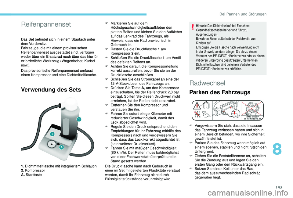 PEUGEOT PARTNER TEPEE ELECTRIC 2017 Betriebsanleitungen (in German) 143
Reifenpannenset
Das Set befindet sich in einem Staufach unter
dem Vordersitz.
Fahrzeuge, die mit einem provisorischen
Reifenpannenset ausgestattet sind, verfügen
weder über ein Ersatzrad noch PEUGEOT PARTNER TEPEE ELECTRIC 2017 Betriebsanleitungen (in German) 143
Reifenpannenset
Das Set befindet sich in einem Staufach unter
dem Vordersitz.
Fahrzeuge, die mit einem provisorischen
Reifenpannenset ausgestattet sind, verfügen
weder über ein Ersatzrad noch