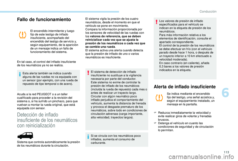 PEUGEOT PARTNER TEPEE ELECTRIC 2017  Manual del propietario (in Spanish) 113
Fallo de funcionamiento
El encendido intermitente y luego 
fijo de este testigo de inflado 
insuficiente, acompañado del 
encendido del testigo de ser vicio y, 
según equipamiento, de la aparici