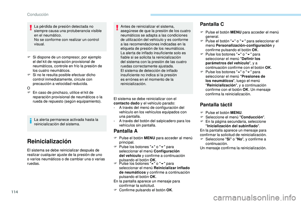 PEUGEOT PARTNER TEPEE ELECTRIC 2017  Manual del propietario (in Spanish) 114
La pérdida de presión detectada no 
siempre causa una protuberancia visible 
en el neumático.
No se conforme con realizar un control 
visual.
F
 
S
 i dispone de un compresor, por ejemplo 
el d