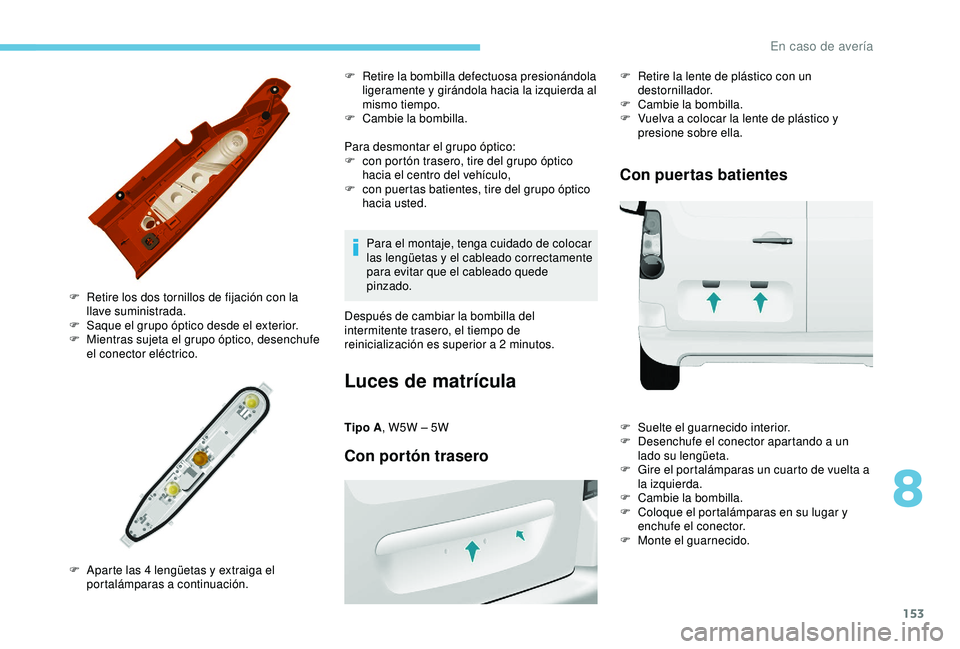 PEUGEOT PARTNER TEPEE ELECTRIC 2017 Manual del propietario (in Spanish) 153
Para desmontar el grupo óptico:
F c on portón trasero, tire del grupo óptico
hacia el centro del vehículo,
F
c
on puertas batientes, tire del grupo óptico
hacia usted.
F
R
etire los d PEUGEOT PARTNER TEPEE ELECTRIC 2017 Manual del propietario (in Spanish) 153
Para desmontar el grupo óptico:
F c on portón trasero, tire del grupo óptico
hacia el centro del vehículo,
F
c
on puertas batientes, tire del grupo óptico
hacia usted.
F
R
etire los d
