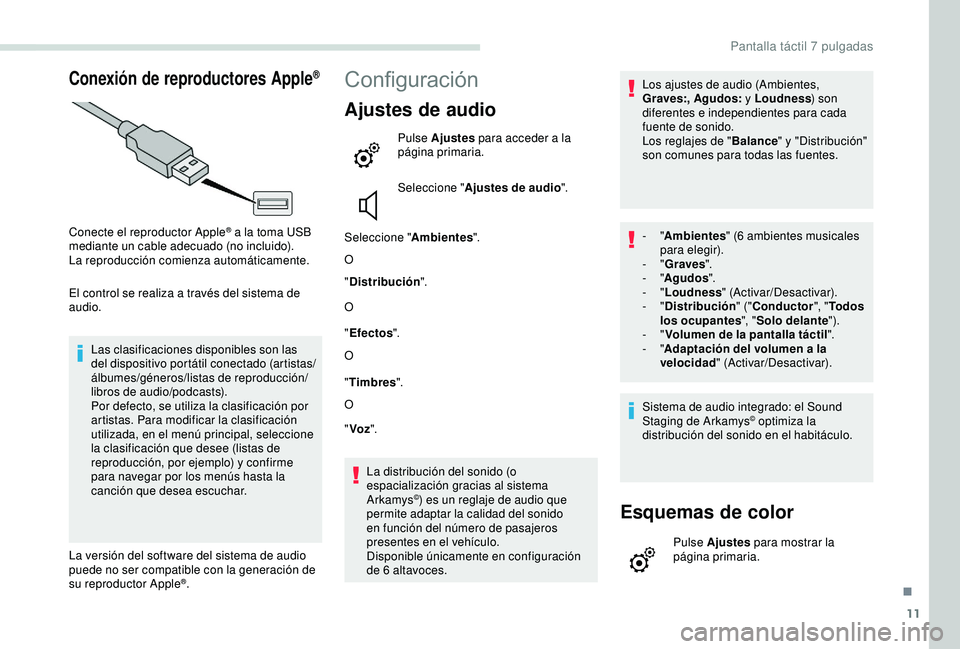 PEUGEOT PARTNER TEPEE ELECTRIC 2017  Manual del propietario (in Spanish) 11
Conexión de reproductores Apple®
Conecte el reproductor Apple® a la toma USB 
mediante un cable adecuado (no incluido).
La reproducción comienza automáticamente.
El control se realiza a travé