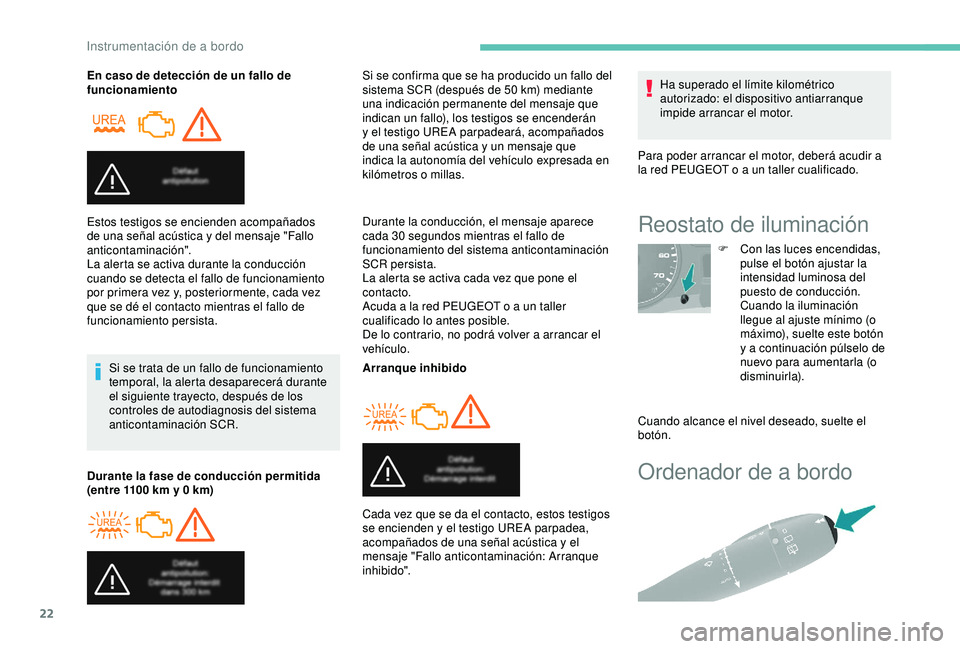 PEUGEOT PARTNER TEPEE ELECTRIC 2017  Manual del propietario (in Spanish) 22
Ordenador de a bordo
En caso de detección de un fallo de 
funcionamientoSi se trata de un fallo de funcionamiento 
temporal, la alerta desaparecerá durante 
el siguiente trayecto, después de los