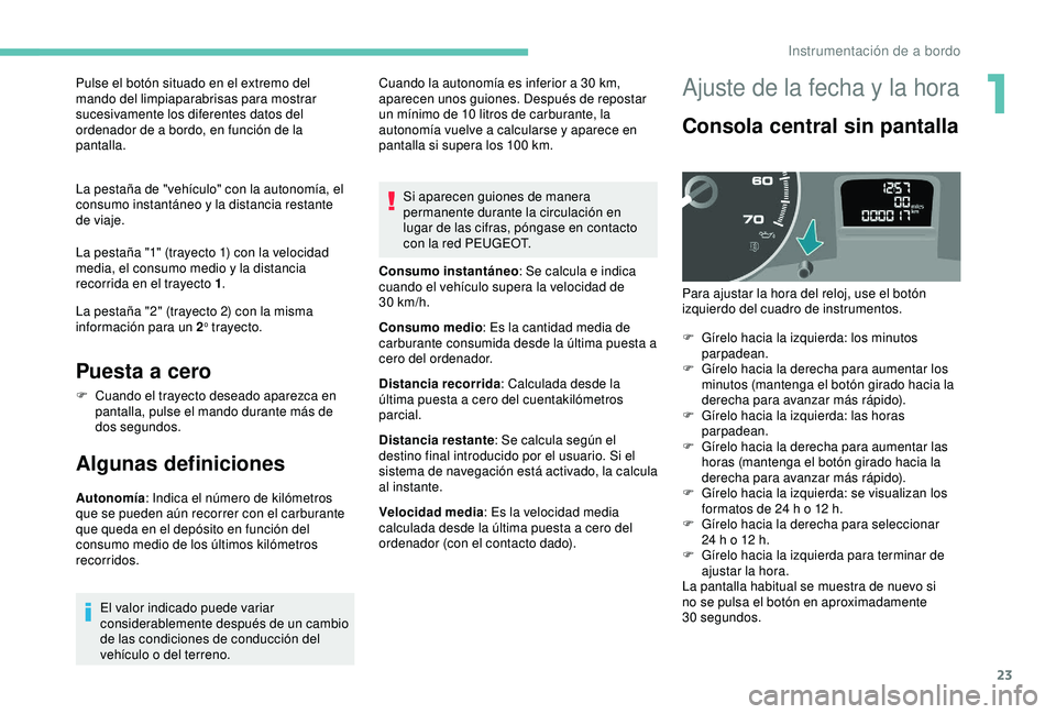 PEUGEOT PARTNER TEPEE ELECTRIC 2017  Manual del propietario (in Spanish) 23
Pulse el botón situado en el extremo del 
mando del limpiaparabrisas para mostrar 
sucesivamente los diferentes datos del 
ordenador de a bordo, en función de la 
pantalla.
La pestaña de "ve