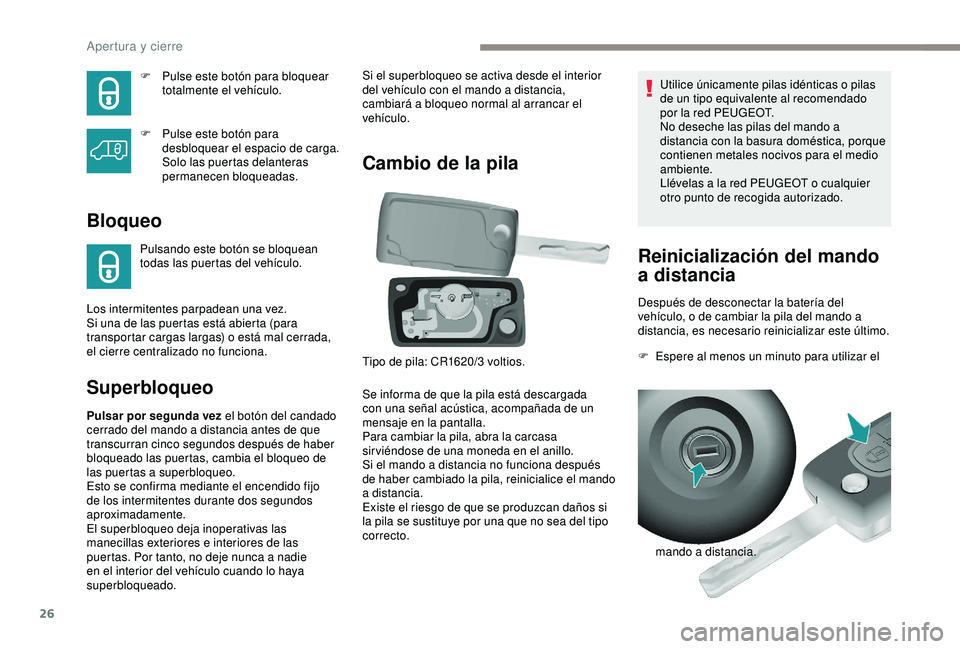 PEUGEOT PARTNER TEPEE ELECTRIC 2017  Manual del propietario (in Spanish) 26
F Pulse este botón para bloquear totalmente el vehículo.
F
 
P
 ulse este botón para 
desbloquear el espacio de carga. 
Solo las puertas delanteras 
permanecen bloqueadas.
Bloqueo
Pulsando este 