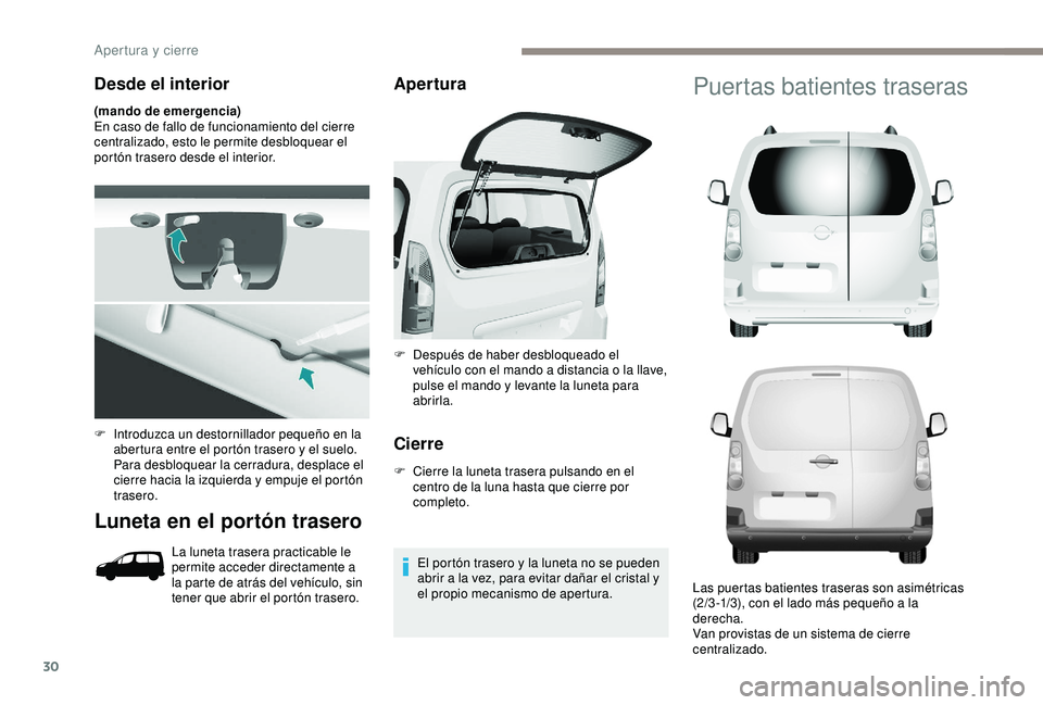 PEUGEOT PARTNER TEPEE ELECTRIC 2017  Manual del propietario (in Spanish) 30
Desde el interior
(mando de emergencia)
En caso de fallo de funcionamiento del cierre 
centralizado, esto le permite desbloquear el 
portón trasero desde el interior.
Luneta en el portón trasero
