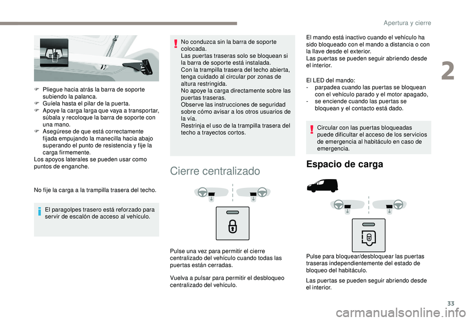 PEUGEOT PARTNER TEPEE ELECTRIC 2017  Manual del propietario (in Spanish) 33
F Pliegue hacia atrás la barra de soporte subiendo la palanca.
F
 
G
 uíela hasta el pilar de la puerta.
F
 
A
 poye la carga larga que vaya a transportar, 
súbala y recoloque la barra de soport