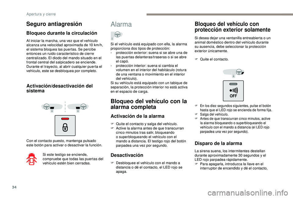 PEUGEOT PARTNER TEPEE ELECTRIC 2017  Manual del propietario (in Spanish) 34
Al iniciar la marcha, una vez que el vehículo 
alcanza una velocidad aproximada de 10  km/h, 
el sistema bloquea las puertas. Se percibe 
entonces un ruido característico de cierre 
centralizado.