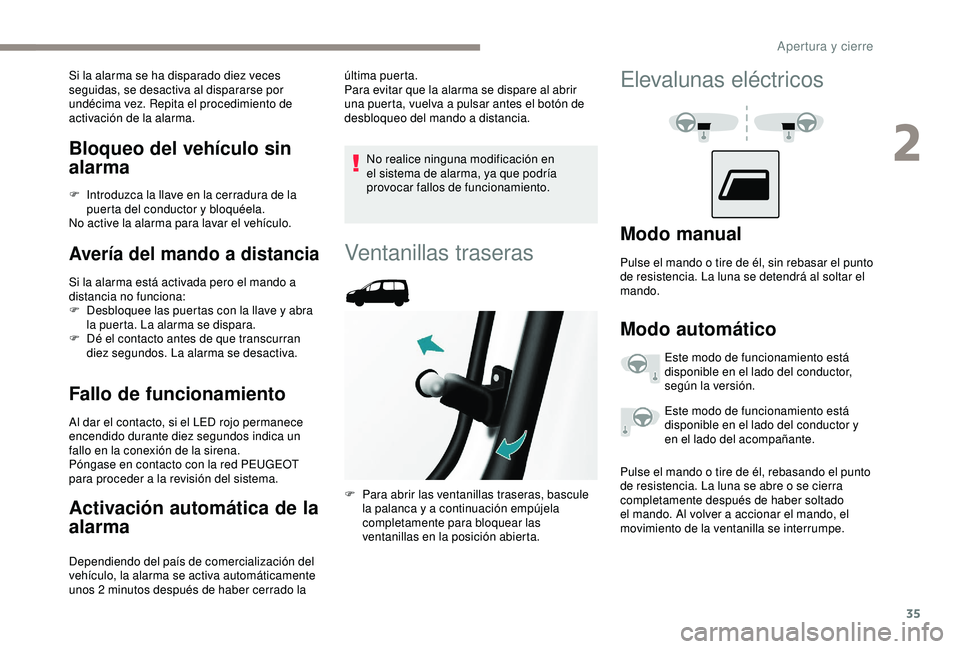 PEUGEOT PARTNER TEPEE ELECTRIC 2017  Manual del propietario (in Spanish) 35
Bloqueo del vehículo sin 
alarma
F Introduzca la llave en la cerradura de la puerta del conductor y bloquéela.
No active la alarma para lavar el vehículo.
Avería del mando a distancia
Si la ala