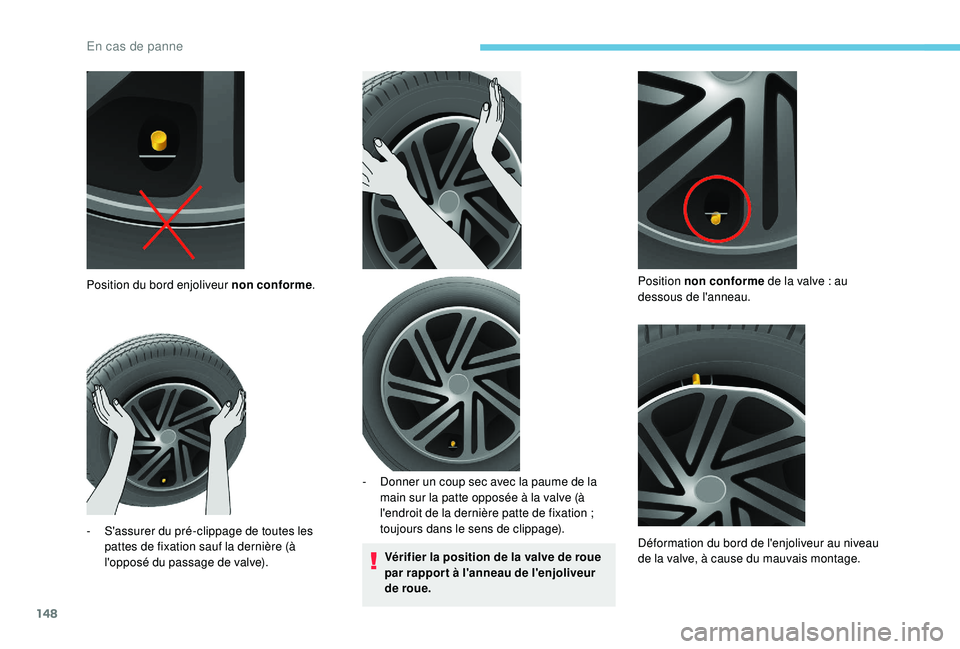 PEUGEOT PARTNER TEPEE ELECTRIC 2017  Manuel du propriétaire (in French) 148
Vérifier la position de la valve de roue 
par rappor t à l'anneau de l'enjoliveur 
de roue.
Position du bord enjoliveur non conforme
.
-
 
S

'assurer du pré-clippage de toutes les 