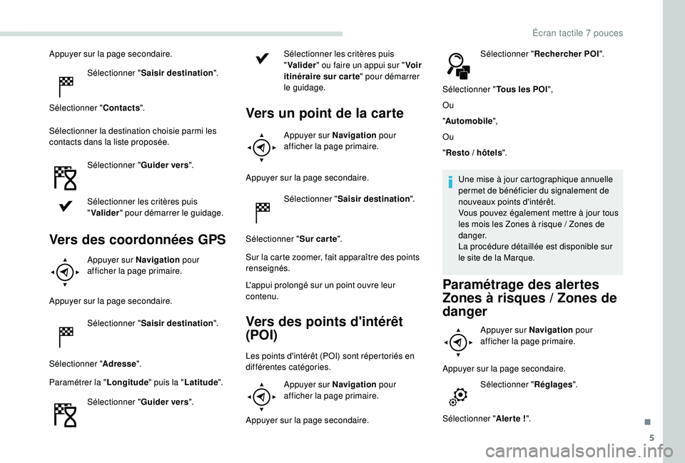 PEUGEOT PARTNER TEPEE ELECTRIC 2017 Manuel du propriétaire (in French) 5
Appuyer sur la page secondaire.Sélectionner " Saisir destination ".
Sélectionner " Contacts".
Sélectionner la destination choisie parmi les
contacts dans la liste proposée. Sél PEUGEOT PARTNER TEPEE ELECTRIC 2017 Manuel du propriétaire (in French) 5
Appuyer sur la page secondaire.Sélectionner " Saisir destination ".
Sélectionner " Contacts".
Sélectionner la destination choisie parmi les
contacts dans la liste proposée. Sél