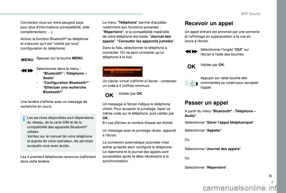 PEUGEOT PARTNER TEPEE ELECTRIC 2017 Manuel du propriétaire (in French) 7
Connectez-vous sur www.peugeot.pays
pour plus d'informations (compatibilité, aide
complémentaire,
…).
Activer la fonction Bluetooth
® du téléphone
et s'assurer qu'il est " PEUGEOT PARTNER TEPEE ELECTRIC 2017 Manuel du propriétaire (in French) 7
Connectez-vous sur www.peugeot.pays
pour plus d'informations (compatibilité, aide
complémentaire,
…).
Activer la fonction Bluetooth
® du téléphone
et s'assurer qu'il est "
