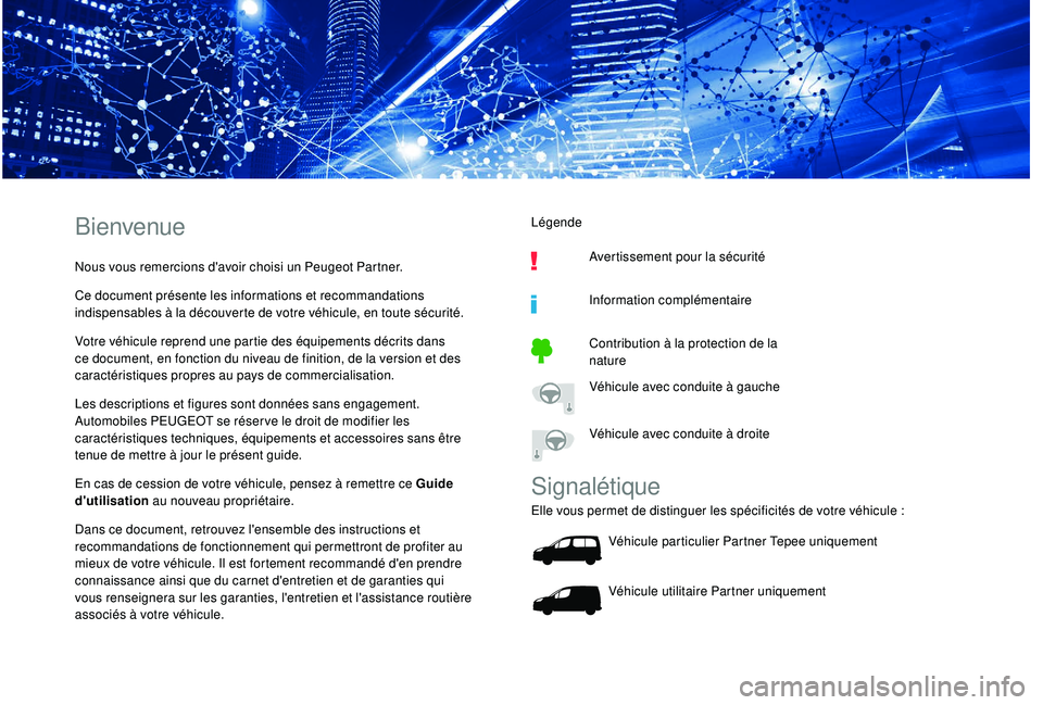 PEUGEOT PARTNER TEPEE ELECTRIC 2017 Manuel du propriétaire (in French) Bienvenue
Nous vous remercions d'avoir choisi un Peugeot Partner.
Ce document présente les informations et recommandations
indispensables à la découverte de votre véhicule, en toute sécurit PEUGEOT PARTNER TEPEE ELECTRIC 2017 Manuel du propriétaire (in French) Bienvenue
Nous vous remercions d'avoir choisi un Peugeot Partner.
Ce document présente les informations et recommandations
indispensables à la découverte de votre véhicule, en toute sécurit