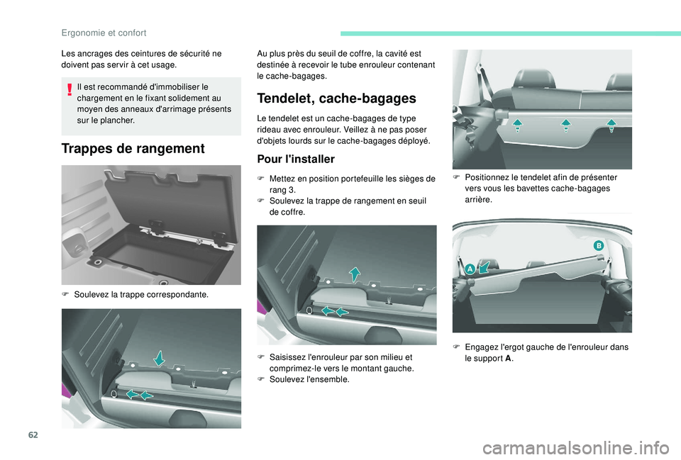 PEUGEOT PARTNER TEPEE ELECTRIC 2017  Manuel du propriétaire (in French) 62
Il est recommandé d'immobiliser le 
chargement en le fixant solidement au 
moyen des anneaux d'arrimage présents 
sur le plancher.
Trappes de rangement
Les ancrages des ceintures de sécu