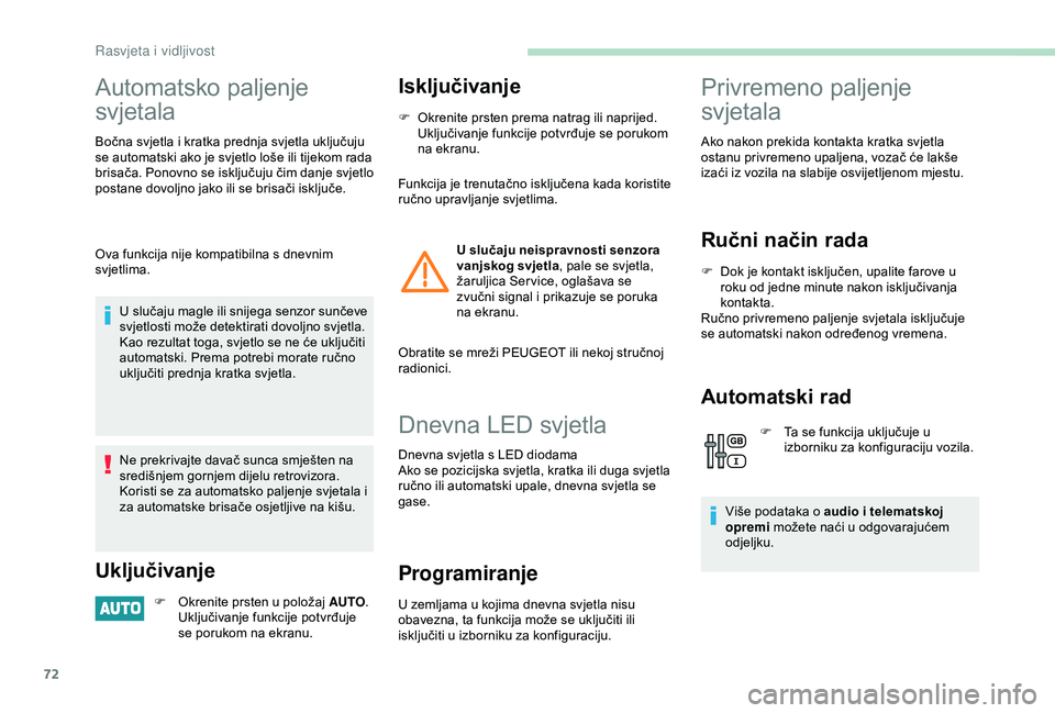 PEUGEOT PARTNER TEPEE ELECTRIC 2017 Upute Za Rukovanje (in Croatian) 72
Automatsko paljenje
svjetala
Bočna svjetla i kratka prednja svjetla uključuju
se automatski ako je svjetlo loše ili tijekom rada
brisača. Ponovno se isključuju čim danje svjetlo
postane d PEUGEOT PARTNER TEPEE ELECTRIC 2017 Upute Za Rukovanje (in Croatian) 72
Automatsko paljenje
svjetala
Bočna svjetla i kratka prednja svjetla uključuju
se automatski ako je svjetlo loše ili tijekom rada
brisača. Ponovno se isključuju čim danje svjetlo
postane d