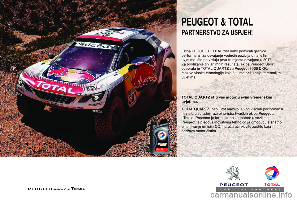 PEUGEOT PARTNER TEPEE ELECTRIC 2017  Upute Za Rukovanje (in Croatian) PEUGEOT & TOTAL
Ekipa PEUGEOT TOTAL zna kako pomicati granice 
per formansi za osvajanje vodećih pozicija u najtežim 
uvjetima, što potvrđuju pr va tri mjesta osvojena u 2017.
Za postizanje tih iz