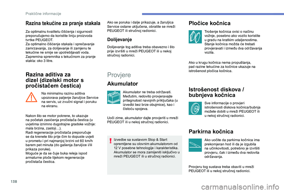 PEUGEOT PARTNER TEPEE ELECTRIC 2017  Upute Za Rukovanje (in Croatian) 138
Razina tekućine za pranje stakala
Za optimalnu kvalitetu čišćenja i sigurnosti 
preporučujemo da koristite liniju proizvoda 
tvrtke PEUGEOT.
Za optimalno čišćenje stakala i sprečavanje 
z