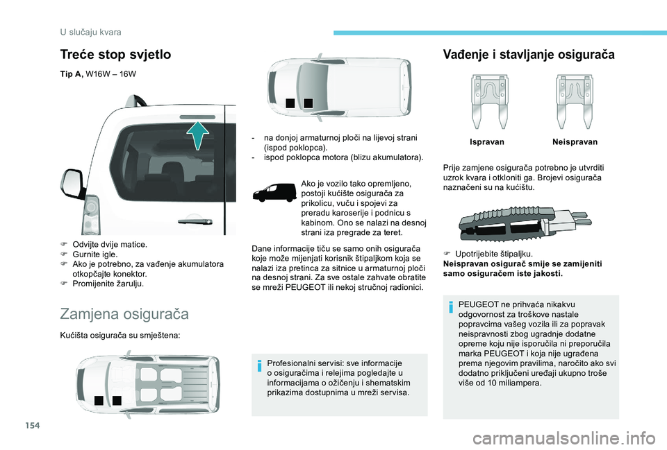 PEUGEOT PARTNER TEPEE ELECTRIC 2017 Upute Za Rukovanje (in Croatian) 154
Treće stop svjetlo
Tip A, W16W – 16W
F
O
dvijte dvije matice.
F
G
urnite igle.
F
A
ko je potrebno, za vađenje akumulatora
otkopčajte konektor.
F
P
romijenite žarulju.
Zamjena osi PEUGEOT PARTNER TEPEE ELECTRIC 2017 Upute Za Rukovanje (in Croatian) 154
Treće stop svjetlo
Tip A, W16W – 16W
F
O
dvijte dvije matice.
F
G
urnite igle.
F
A
ko je potrebno, za vađenje akumulatora
otkopčajte konektor.
F
P
romijenite žarulju.
Zamjena osi