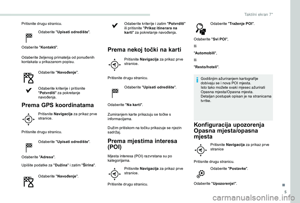 PEUGEOT PARTNER TEPEE ELECTRIC 2017  Upute Za Rukovanje (in Croatian) 5
Pritisnite drugu stranicu.Odaberite " Upisati odredište ".
Odaberite " Kontakti".
Odaberite željenog primatelja od ponuđenih 
kontakata u prikazanom popisu.
Odaberite " Navođ