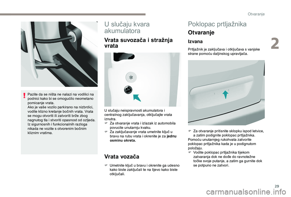 PEUGEOT PARTNER TEPEE ELECTRIC 2017 Upute Za Rukovanje (in Croatian) 29
Pazite da se ništa ne nalazi na vodilici na
podnici kako bi se omogućilo neometano
pomicanje vrata.
Ako je vaše vozilo parkirano na nizbrdici,
vodite klizno kretanje bočnih vrata. Vrata
se PEUGEOT PARTNER TEPEE ELECTRIC 2017 Upute Za Rukovanje (in Croatian) 29
Pazite da se ništa ne nalazi na vodilici na
podnici kako bi se omogućilo neometano
pomicanje vrata.
Ako je vaše vozilo parkirano na nizbrdici,
vodite klizno kretanje bočnih vrata. Vrata
se