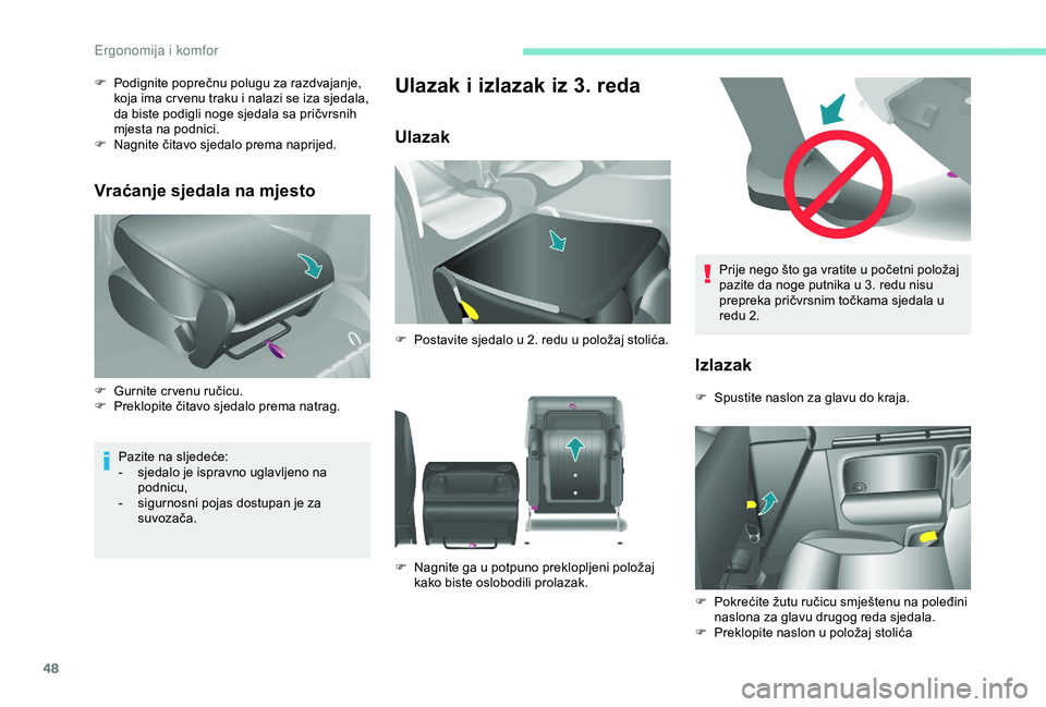 PEUGEOT PARTNER TEPEE ELECTRIC 2017  Upute Za Rukovanje (in Croatian) 48
Prije nego što ga vratite u početni položaj 
pazite da noge putnika u 3. redu nisu 
prepreka pričvrsnim točkama sjedala u 
redu 2.
Izlazak
F Spustite naslon za glavu do kraja.
F 
P
 okrećite 