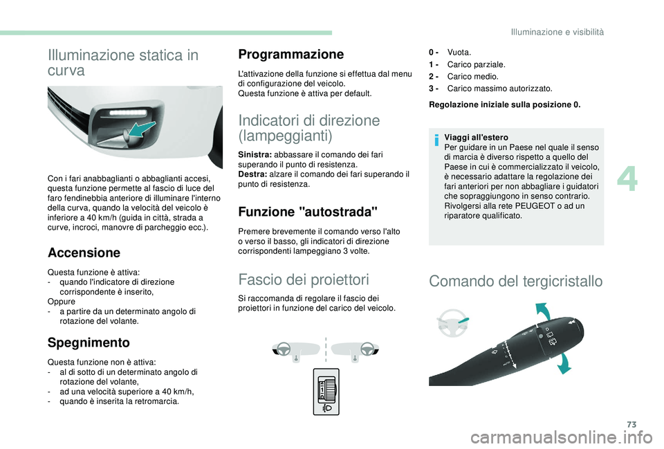 PEUGEOT PARTNER TEPEE ELECTRIC 2017 Manuale duso (in Italian) 73
Illuminazione statica in
cur va
Con i fari anabbaglianti o abbaglianti accesi,
questa funzione permette al fascio di luce del
faro fendinebbia anteriore di illuminare l'interno
della cur va PEUGEOT PARTNER TEPEE ELECTRIC 2017 Manuale duso (in Italian) 73
Illuminazione statica in
cur va
Con i fari anabbaglianti o abbaglianti accesi,
questa funzione permette al fascio di luce del
faro fendinebbia anteriore di illuminare l'interno
della cur va