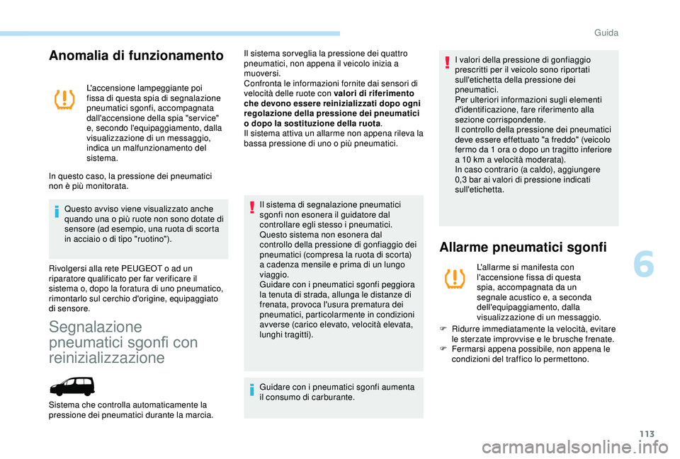 PEUGEOT PARTNER TEPEE ELECTRIC 2017 Manuale duso (in Italian) 113
Anomalia di funzionamento
L'accensione lampeggiante poi
fissa di questa spia di segnalazione
pneumatici sgonfi, accompagnata
dall'accensione della spia "service"
e, secondo l PEUGEOT PARTNER TEPEE ELECTRIC 2017 Manuale duso (in Italian) 113
Anomalia di funzionamento
L'accensione lampeggiante poi
fissa di questa spia di segnalazione
pneumatici sgonfi, accompagnata
dall'accensione della spia "service"
e, secondo l