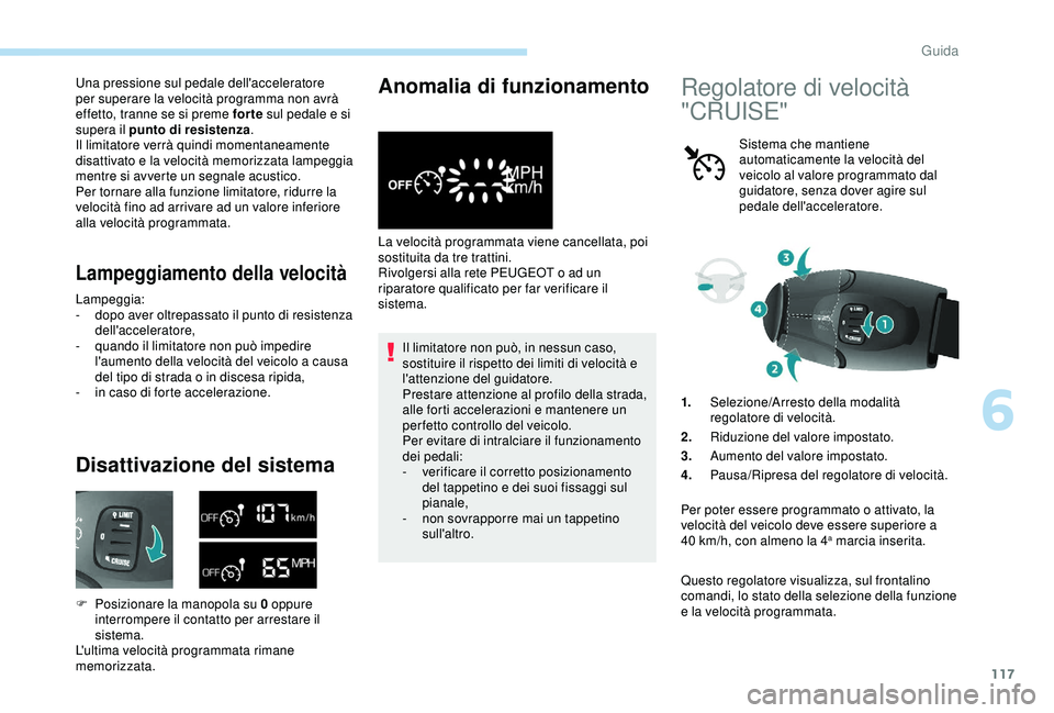PEUGEOT PARTNER TEPEE ELECTRIC 2017 Manuale duso (in Italian) 117
Una pressione sul pedale dell'acceleratore
per superare la velocità programma non avrà
effetto, tranne se si preme for te sul pedale e si
supera il punto di resistenza.
Il limitatore verr PEUGEOT PARTNER TEPEE ELECTRIC 2017 Manuale duso (in Italian) 117
Una pressione sul pedale dell'acceleratore
per superare la velocità programma non avrà
effetto, tranne se si preme for te sul pedale e si
supera il punto di resistenza.
Il limitatore verr