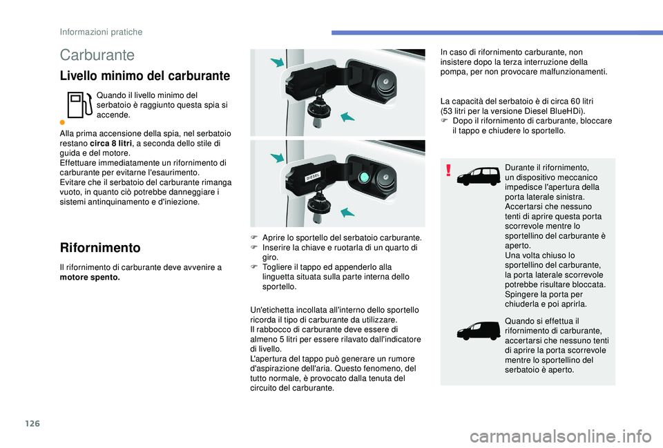 PEUGEOT PARTNER TEPEE ELECTRIC 2017 Manuale duso (in Italian) 126
Carburante
Livello minimo del carburante
Quando il livello minimo del
serbatoio è raggiunto questa spia si
accende.
Alla prima accensione della spia, nel serbatoio
restano circa 8
litri, a s PEUGEOT PARTNER TEPEE ELECTRIC 2017 Manuale duso (in Italian) 126
Carburante
Livello minimo del carburante
Quando il livello minimo del
serbatoio è raggiunto questa spia si
accende.
Alla prima accensione della spia, nel serbatoio
restano circa 8
litri, a s