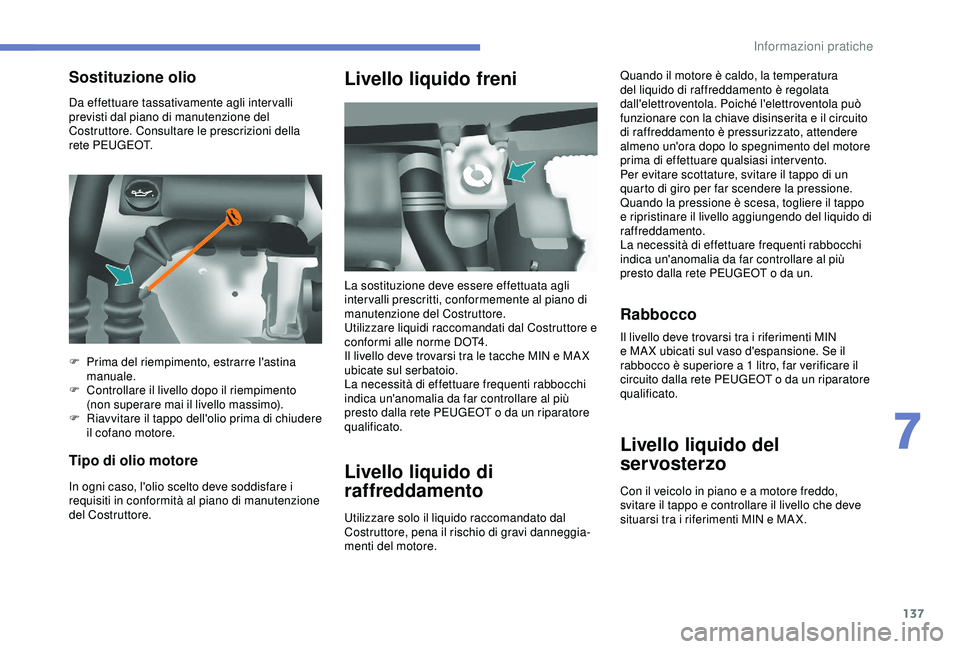 PEUGEOT PARTNER TEPEE ELECTRIC 2017 Manuale duso (in Italian) 137
Da effettuare tassativamente agli intervalli
previsti dal piano di manutenzione del
Costruttore. Consultare le prescrizioni della
rete PEUGEOT.
Tipo di olio motore
In ogni caso, l'olio scel PEUGEOT PARTNER TEPEE ELECTRIC 2017 Manuale duso (in Italian) 137
Da effettuare tassativamente agli intervalli
previsti dal piano di manutenzione del
Costruttore. Consultare le prescrizioni della
rete PEUGEOT.
Tipo di olio motore
In ogni caso, l'olio scel