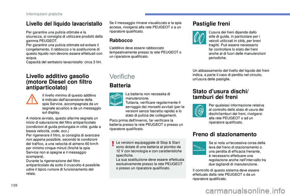 PEUGEOT PARTNER TEPEE ELECTRIC 2017 Manuale duso (in Italian) 138
Livello del liquido lavacristallo
Per garantire una pulizia ottimale e la
sicurezza, si consiglia di utilizzare prodotti della
gamma PEUGEOT.
Per garantire una pulizia ottimale ed evitare il
co PEUGEOT PARTNER TEPEE ELECTRIC 2017 Manuale duso (in Italian) 138
Livello del liquido lavacristallo
Per garantire una pulizia ottimale e la
sicurezza, si consiglia di utilizzare prodotti della
gamma PEUGEOT.
Per garantire una pulizia ottimale ed evitare il
co