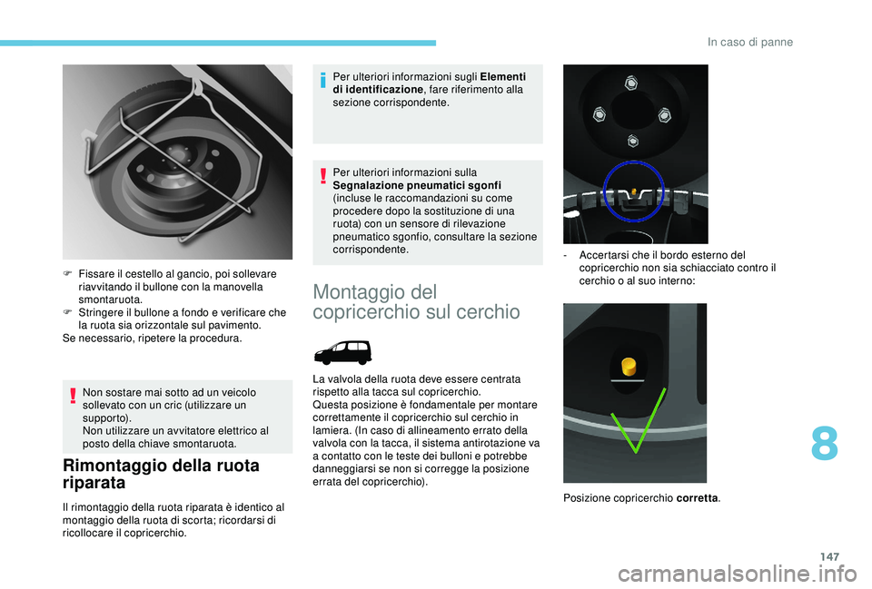 PEUGEOT PARTNER TEPEE ELECTRIC 2017 Manuale duso (in Italian) 147
Non sostare mai sotto ad un veicolo
sollevato con un cric (utilizzare un
supporto).
Non utilizzare un avvitatore elettrico al
posto della chiave smontaruota.
Rimontaggio della ruota
riparata
I PEUGEOT PARTNER TEPEE ELECTRIC 2017 Manuale duso (in Italian) 147
Non sostare mai sotto ad un veicolo
sollevato con un cric (utilizzare un
supporto).
Non utilizzare un avvitatore elettrico al
posto della chiave smontaruota.
Rimontaggio della ruota
riparata
I