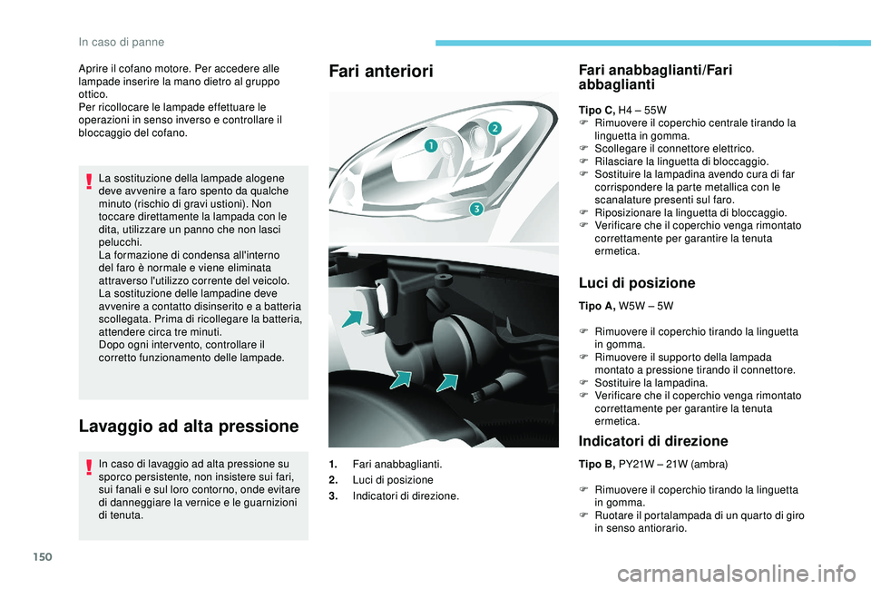 PEUGEOT PARTNER TEPEE ELECTRIC 2017 Manuale duso (in Italian) 150
Aprire il cofano motore. Per accedere alle
lampade inserire la mano dietro al gruppo
ottico.
Per ricollocare le lampade effettuare le
operazioni in senso inverso e controllare il
bloccaggio de PEUGEOT PARTNER TEPEE ELECTRIC 2017 Manuale duso (in Italian) 150
Aprire il cofano motore. Per accedere alle
lampade inserire la mano dietro al gruppo
ottico.
Per ricollocare le lampade effettuare le
operazioni in senso inverso e controllare il
bloccaggio de