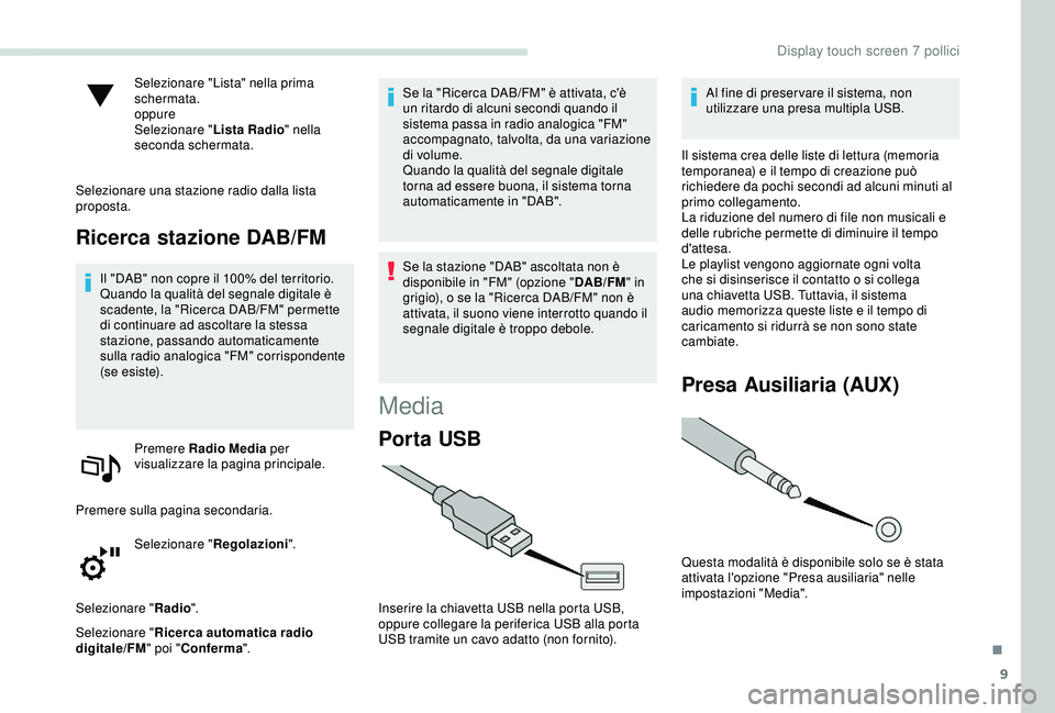 PEUGEOT PARTNER TEPEE ELECTRIC 2017 Manuale duso (in Italian) 9
Selezionare "Lista" nella prima
schermata.
oppure
Selezionare "Lista Radio" nella
seconda schermata.
Selezionare una stazione radio dalla lista
proposta.
Ricerca stazione DAB/FM
I PEUGEOT PARTNER TEPEE ELECTRIC 2017 Manuale duso (in Italian) 9
Selezionare "Lista" nella prima
schermata.
oppure
Selezionare "Lista Radio" nella
seconda schermata.
Selezionare una stazione radio dalla lista
proposta.
Ricerca stazione DAB/FM
I