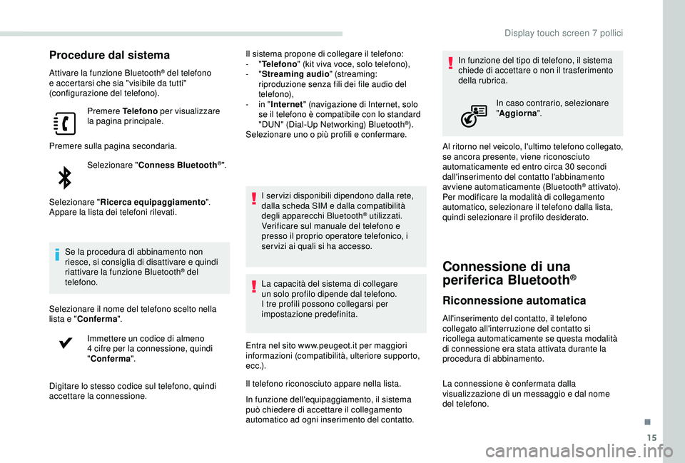 PEUGEOT PARTNER TEPEE ELECTRIC 2017 Manuale duso (in Italian) 15
Procedure dal sistema
Attivare la funzione Bluetooth® del telefono
e accertarsi che sia "visibile da tutti"
(configurazione del telefono).
Premere Telefono per visualizzare
la pagina p PEUGEOT PARTNER TEPEE ELECTRIC 2017 Manuale duso (in Italian) 15
Procedure dal sistema
Attivare la funzione Bluetooth® del telefono
e accertarsi che sia "visibile da tutti"
(configurazione del telefono).
Premere Telefono per visualizzare
la pagina p