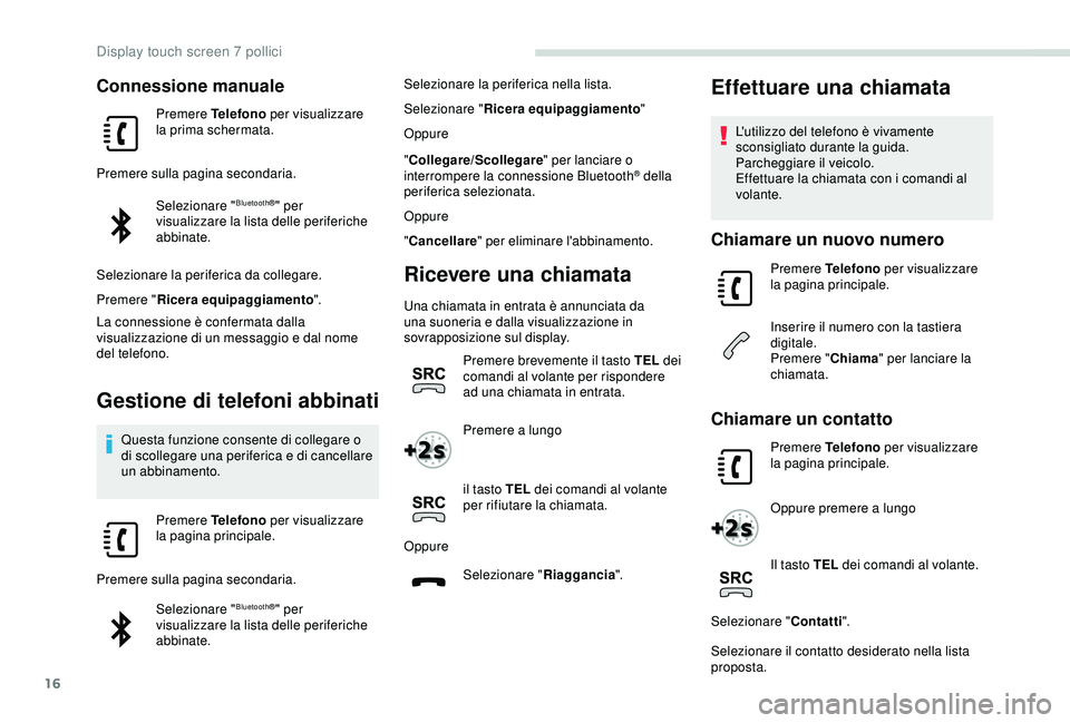 PEUGEOT PARTNER TEPEE ELECTRIC 2017 Manuale duso (in Italian) 16
Connessione manuale
Premere Telefono per visualizzare
la prima schermata.
Premere sulla pagina secondaria. Selezionare "
Bluetooth®" per
visualizzare la lista delle periferiche
abbinate PEUGEOT PARTNER TEPEE ELECTRIC 2017 Manuale duso (in Italian) 16
Connessione manuale
Premere Telefono per visualizzare
la prima schermata.
Premere sulla pagina secondaria. Selezionare "
Bluetooth®" per
visualizzare la lista delle periferiche
abbinate