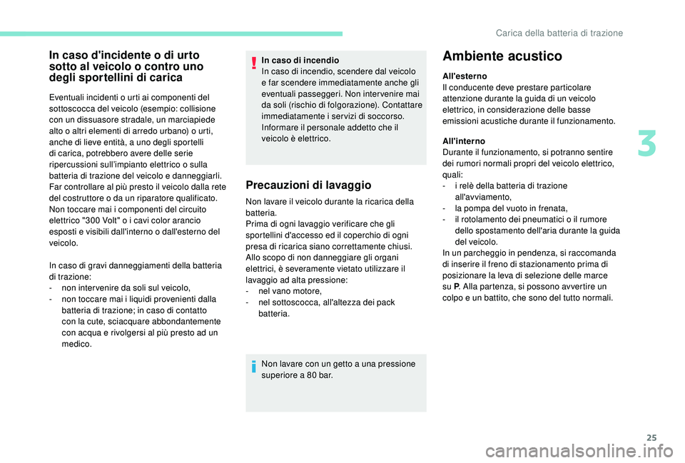 PEUGEOT PARTNER TEPEE ELECTRIC 2017 Manuale duso (in Italian) 25
In caso d'incidente o di urto
sotto al veicolo o contro uno
degli sportellini di carica
Eventuali incidenti o urti ai componenti del
sottoscocca del veicolo (esempio: collisione
con un diss PEUGEOT PARTNER TEPEE ELECTRIC 2017 Manuale duso (in Italian) 25
In caso d'incidente o di urto
sotto al veicolo o contro uno
degli sportellini di carica
Eventuali incidenti o urti ai componenti del
sottoscocca del veicolo (esempio: collisione
con un diss