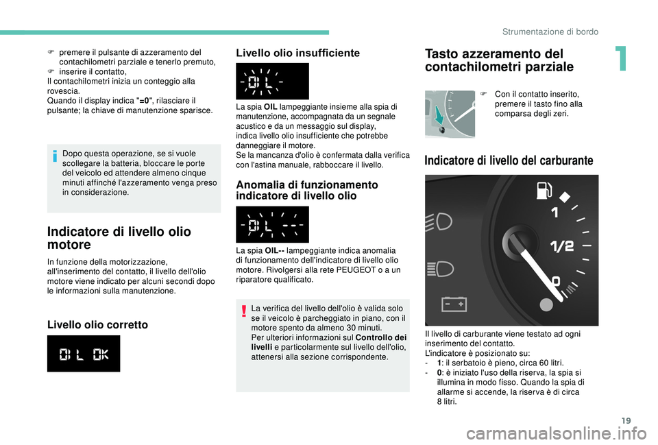 PEUGEOT PARTNER TEPEE ELECTRIC 2017 Manuale duso (in Italian) 19
Dopo questa operazione, se si vuole
scollegare la batteria, bloccare le porte
del veicolo ed attendere almeno cinque
minuti affinché l'azzeramento venga preso
in considerazione.
Indicatore PEUGEOT PARTNER TEPEE ELECTRIC 2017 Manuale duso (in Italian) 19
Dopo questa operazione, se si vuole
scollegare la batteria, bloccare le porte
del veicolo ed attendere almeno cinque
minuti affinché l'azzeramento venga preso
in considerazione.
Indicatore