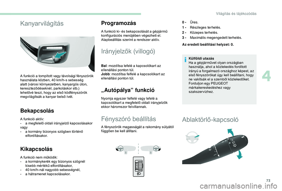 PEUGEOT PARTNER TEPEE ELECTRIC 2017 Kezelési útmutató (in Hungarian) 73
Kanyarvilágítás
A funkció a tompított vagy távolsági fényszórók
használata közben, 40 km/h-s sebesség
alatt (városi környezetben, kanyargós úton,
kereszteződéseknél, parkol PEUGEOT PARTNER TEPEE ELECTRIC 2017 Kezelési útmutató (in Hungarian) 73
Kanyarvilágítás
A funkció a tompított vagy távolsági fényszórók
használata közben, 40 km/h-s sebesség
alatt (városi környezetben, kanyargós úton,
kereszteződéseknél, parkol