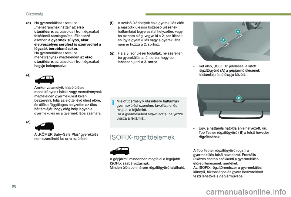 PEUGEOT PARTNER TEPEE ELECTRIC 2017 Kezelési útmutató (in Hungarian) 98
ISOFIX-rögzítőelemek
A gépjármű mindenben megfelel a legújabb
ISOFIX szabályozásnak.
Minden ülőlapon három rögzítőgyűrű található:-
K
ét első, „ISOFIX” jelöléssel ell PEUGEOT PARTNER TEPEE ELECTRIC 2017 Kezelési útmutató (in Hungarian) 98
ISOFIX-rögzítőelemek
A gépjármű mindenben megfelel a legújabb
ISOFIX szabályozásnak.
Minden ülőlapon három rögzítőgyűrű található:-
K
ét első, „ISOFIX” jelöléssel ell