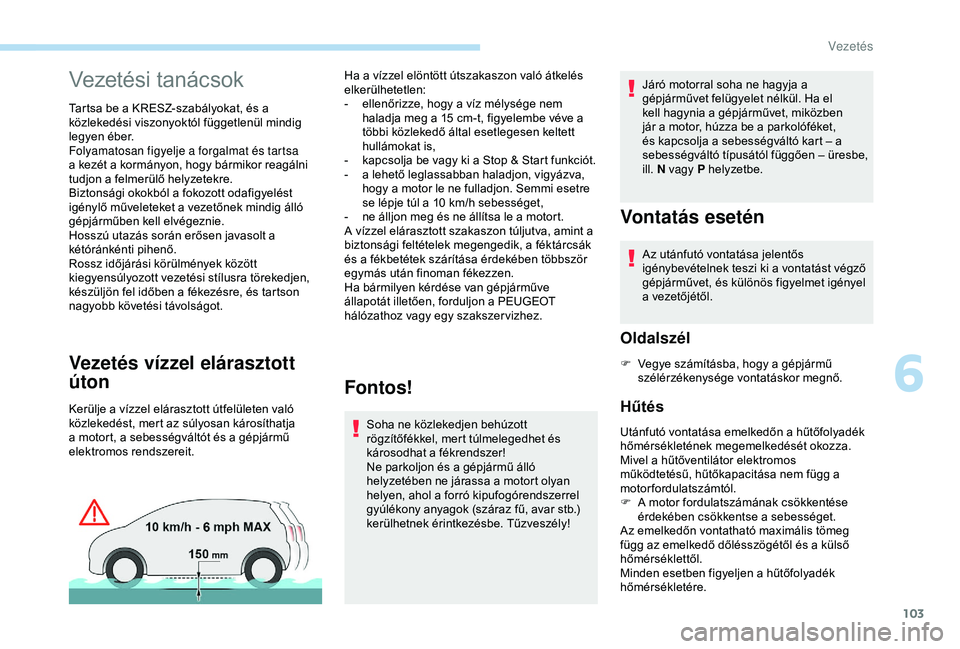 PEUGEOT PARTNER TEPEE ELECTRIC 2017  Kezelési útmutató (in Hungarian) 103
Vezetési tanácsok
Tartsa be a KRESZ-szabályokat, és a 
közlekedési viszonyoktól függetlenül mindig 
legyen éber.
Folyamatosan figyelje a forgalmat és tartsa 
a kezét a kormányon, hogy