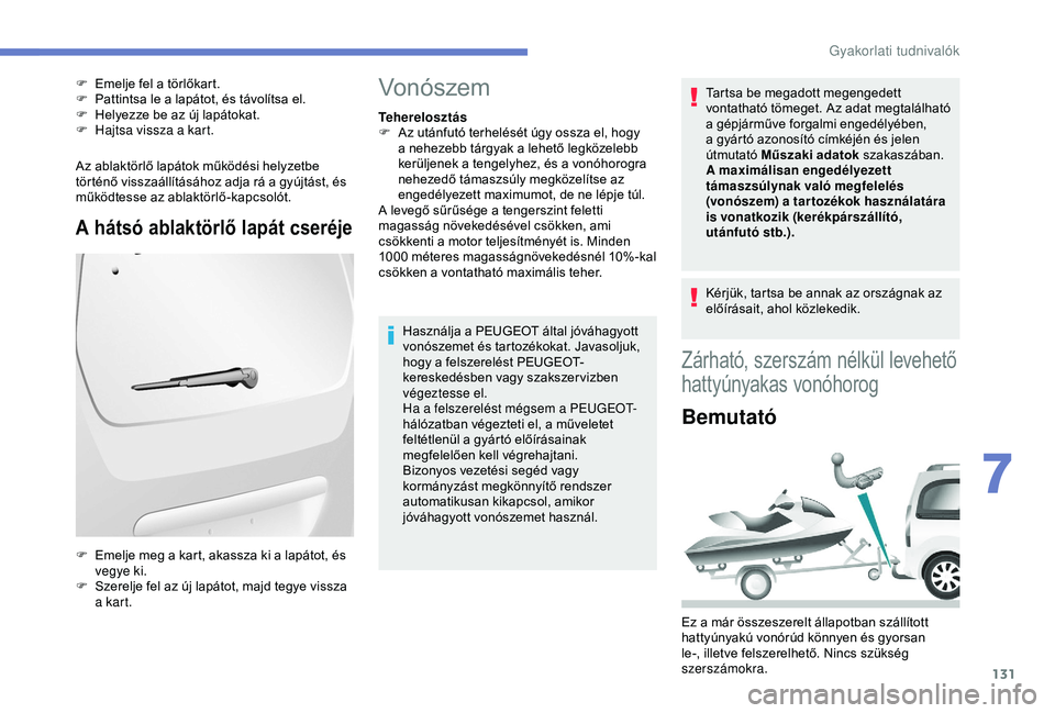 PEUGEOT PARTNER TEPEE ELECTRIC 2017 Kezelési útmutató (in Hungarian) 131
Az ablaktörlő lapátok működési helyzetbe
történő visszaállításához adja rá a gyújtást, és
működtesse az ablaktörlő-kapcsolót.
A hátsó ablaktörlő lapát cseréje
F Emelj PEUGEOT PARTNER TEPEE ELECTRIC 2017 Kezelési útmutató (in Hungarian) 131
Az ablaktörlő lapátok működési helyzetbe
történő visszaállításához adja rá a gyújtást, és
működtesse az ablaktörlő-kapcsolót.
A hátsó ablaktörlő lapát cseréje
F Emelj