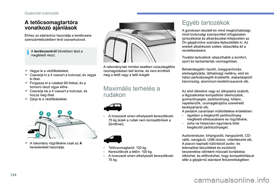 PEUGEOT PARTNER TEPEE ELECTRIC 2017  Kezelési útmutató (in Hungarian) 134
F Vegye le a védőfedeleket.
F C savarja ki a 4 csavart a kulccsal, és vegye 
ki őket.
F
 
F
 orgassa el a rudakat 90 fokkal, és a 
homorú részt vigye előre.
F
 
C
 savarja be a 4 csavart a