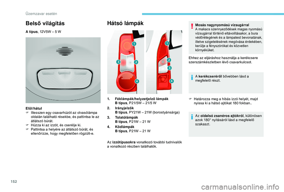 PEUGEOT PARTNER TEPEE ELECTRIC 2017 Kezelési útmutató (in Hungarian) 152
Hátsó lámpák
1.Féklámpák/helyzetjelző lámpák
B típus , P21/5W – 21/5
W
2. Irányjelzők
B típus , PY21W – 21W (borostyánsárga)
3. Tolatólámpák
B típus , P21W – 21
W
4. PEUGEOT PARTNER TEPEE ELECTRIC 2017 Kezelési útmutató (in Hungarian) 152
Hátsó lámpák
1.Féklámpák/helyzetjelző lámpák
B típus , P21/5W – 21/5
W
2. Irányjelzők
B típus , PY21W – 21W (borostyánsárga)
3. Tolatólámpák
B típus , P21W – 21
W
4.