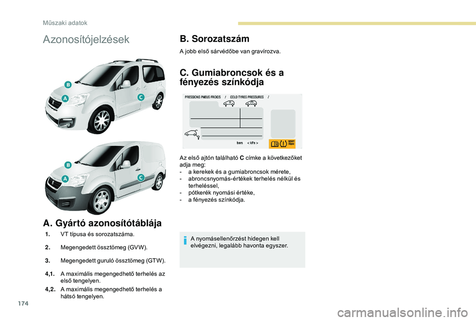PEUGEOT PARTNER TEPEE ELECTRIC 2017  Kezelési útmutató (in Hungarian) 174
Azonosítójelzések
A. Gyártó azonosítótáblája
1.VT típusa és sorozatszáma.
2. Megengedett össztömeg (GVW).
3. Megengedett guruló össztömeg (GTW).
4 ,1. A maximális megengedhető t
