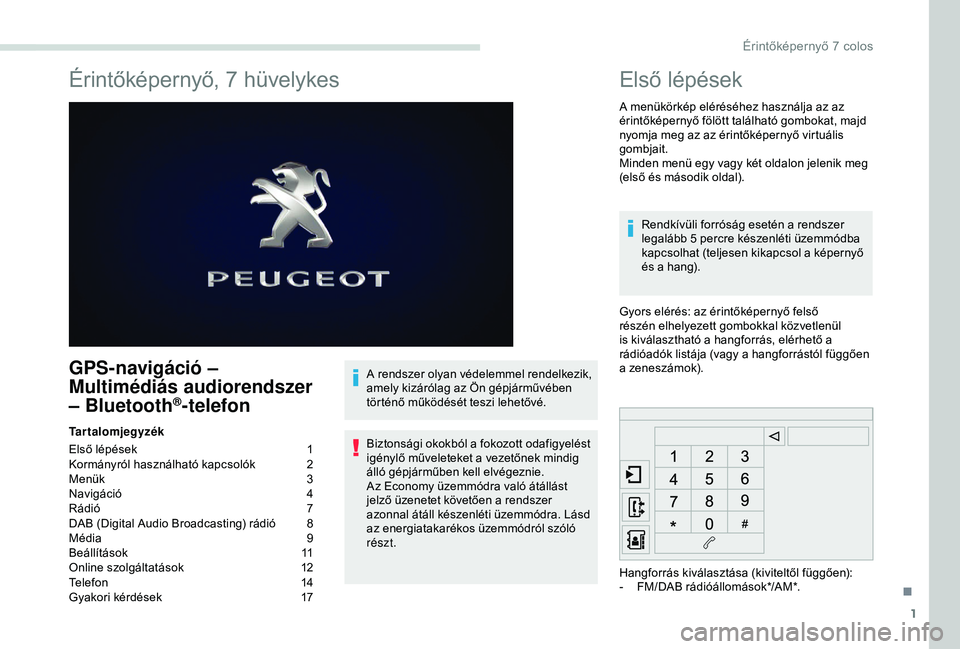 PEUGEOT PARTNER TEPEE ELECTRIC 2017  Kezelési útmutató (in Hungarian) 1
Érintőképernyő, 7 hüvelykes
GPS-navigáció – 
Multimédiás audiorendszer 
– Bluetooth
®-telefon
Tartalomjegyzék
Első lépések 
1
K

ormányról használható kapcsolók
 2
M

enük
 3