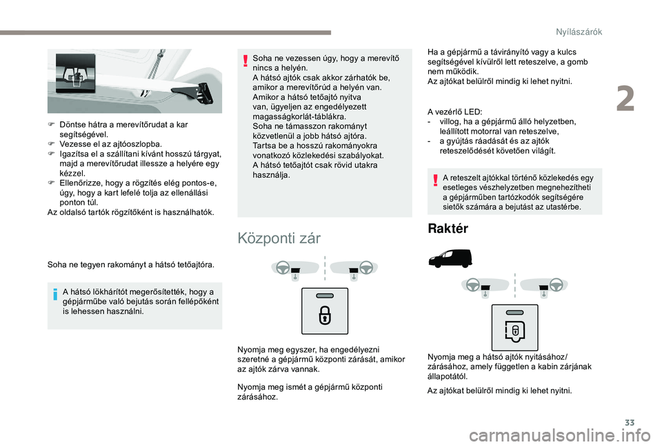 PEUGEOT PARTNER TEPEE ELECTRIC 2017  Kezelési útmutató (in Hungarian) 33
F Döntse hátra a merevítőrudat a kar segítségével.
F
 
V
 ezesse el az ajtóoszlopba.
F
 
I
 gazítsa el a szállítani kívánt hosszú tárgyat, 
majd a merevítőrudat illessze a helyére