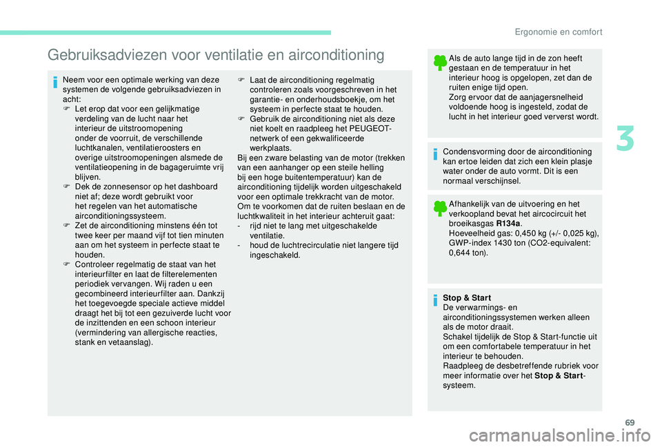 PEUGEOT PARTNER TEPEE ELECTRIC 2017  Instructieboekje (in Dutch) 69
Gebruiksadviezen voor ventilatie en airconditioning
Neem voor een optimale werking van deze 
systemen de volgende gebruiksadviezen in 
acht:
F 
L
 et erop dat voor een gelijkmatige 
verdeling van d