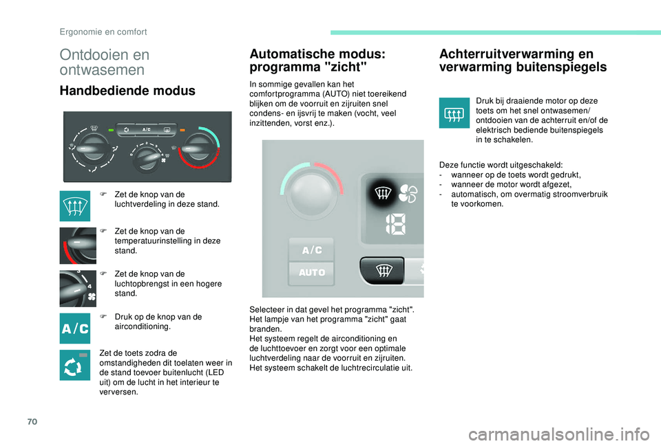 PEUGEOT PARTNER TEPEE ELECTRIC 2017  Instructieboekje (in Dutch) 70
Ontdooien en 
ontwasemen
Handbediende modusAutomatische modus: 
programma "zicht"In sommige gevallen kan het 
comfortprogramma (AUTO) niet toereikend 
blijken om de voorruit en zijruiten sn
