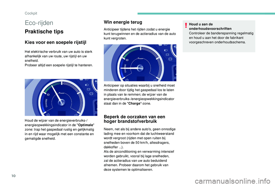 PEUGEOT PARTNER TEPEE ELECTRIC 2017 Instructieboekje (in Dutch) 10
Eco-rijden
Praktische tips
Kies voor een soepele rijstijl
Het elektrische verbruik van uw auto is sterk
afhankelijk van uw route, uw rijstijl en uw
snelheid.
Probeer altijd een soepele rijstijl t PEUGEOT PARTNER TEPEE ELECTRIC 2017 Instructieboekje (in Dutch) 10
Eco-rijden
Praktische tips
Kies voor een soepele rijstijl
Het elektrische verbruik van uw auto is sterk
afhankelijk van uw route, uw rijstijl en uw
snelheid.
Probeer altijd een soepele rijstijl t
